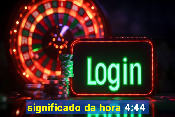 significado da hora 4:44